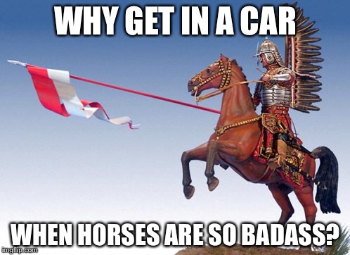 WHY GET IN A CAR WHEN HORSES ARE SO BADASS? | made w/ Imgflip meme maker