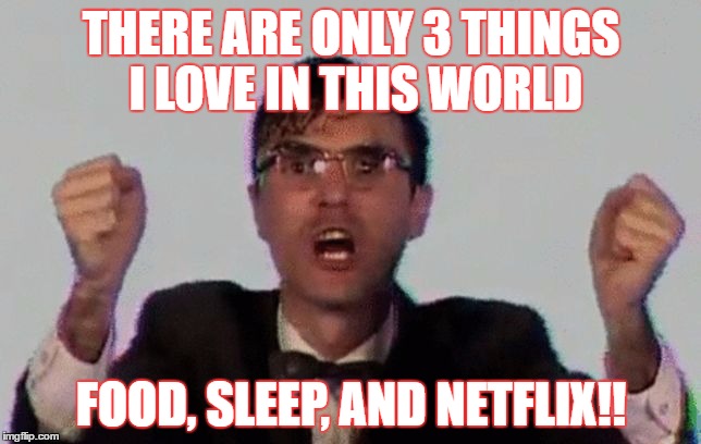 TALKING HEADS | THERE ARE ONLY 3 THINGS I LOVE IN THIS WORLD; FOOD, SLEEP, AND NETFLIX!! | image tagged in talking heads | made w/ Imgflip meme maker