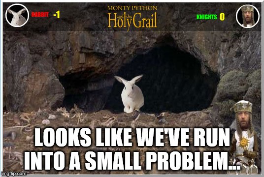 LOOKS LIKE WE'VE RUN INTO A SMALL PROBLEM... | made w/ Imgflip meme maker