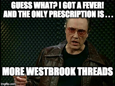 Walken Cowbell | GUESS WHAT? I GOT A FEVER! AND THE ONLY PRESCRIPTION IS . . . MORE WESTBROOK THREADS | image tagged in walken cowbell | made w/ Imgflip meme maker