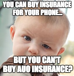 Skeptical Baby Meme | YOU CAN BUY INSURANCE FOR YOUR PHONE... BUT YOU CAN'T BUY AUO INSURANCE? | image tagged in memes,skeptical baby | made w/ Imgflip meme maker