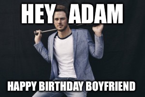 kris Bryant express | HEY   ADAM; HAPPY BIRTHDAY BOYFRIEND | image tagged in kris bryant express | made w/ Imgflip meme maker