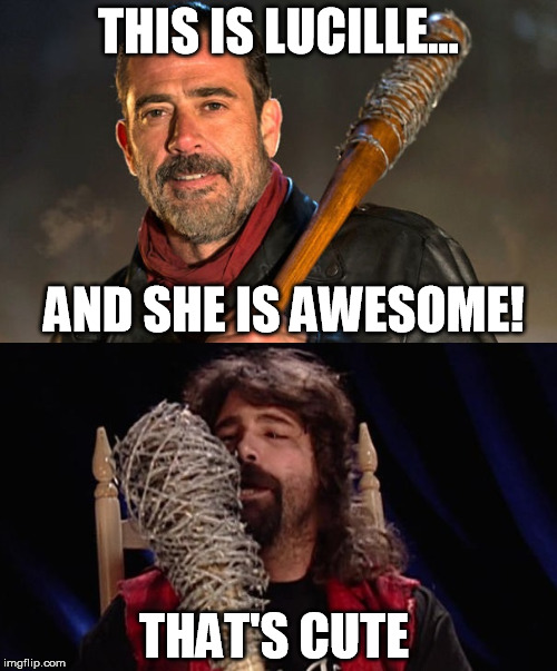 Negan Vs. Mick Foley | THIS IS LUCILLE... AND SHE IS AWESOME! THAT'S CUTE | image tagged in negan vs mick foley | made w/ Imgflip meme maker