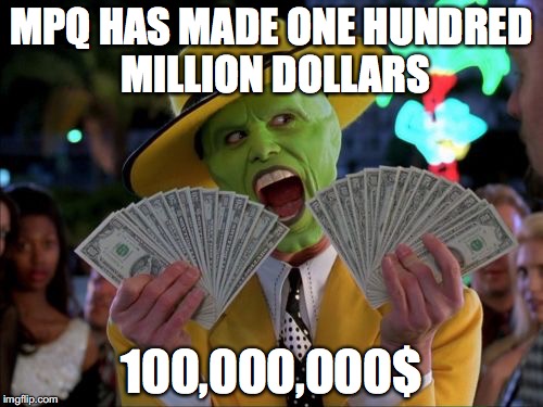 Money Money Meme | MPQ HAS MADE ONE HUNDRED MILLION DOLLARS; 100,000,000$ | image tagged in memes,money money | made w/ Imgflip meme maker