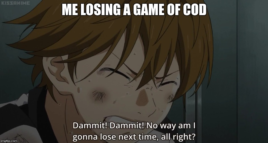 Anime COD meme | ME LOSING A GAME OF COD | image tagged in cod memes,anime memes,your lie in april,memes | made w/ Imgflip meme maker