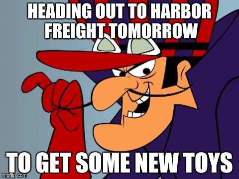 Dick Dastardly | HEADING OUT TO HARBOR FREIGHT TOMORROW; TO GET SOME NEW TOYS | image tagged in dick dastardly | made w/ Imgflip meme maker