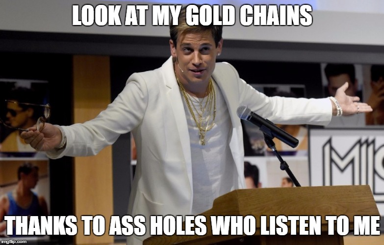 LOOK AT MY GOLD CHAINS; THANKS TO ASS HOLES WHO LISTEN TO ME | made w/ Imgflip meme maker