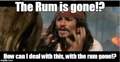 Why Is The Rum Gone Meme | The Rum is gone!? How can I deal with this, with the rum gone!? | image tagged in memes,why is the rum gone | made w/ Imgflip meme maker