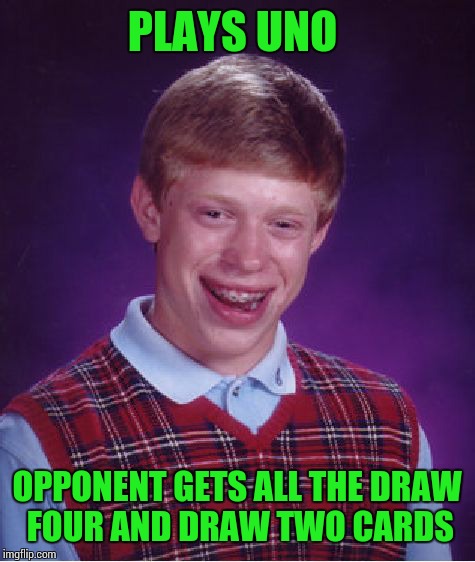 Bad Luck Brian Meme | PLAYS UNO OPPONENT GETS ALL THE DRAW FOUR AND DRAW TWO CARDS | image tagged in memes,bad luck brian | made w/ Imgflip meme maker