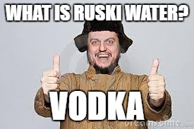 Crazy Russian | WHAT IS RUSKI WATER? VODKA | image tagged in crazy russian | made w/ Imgflip meme maker