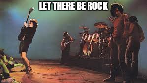 LET THERE BE ROCK | made w/ Imgflip meme maker