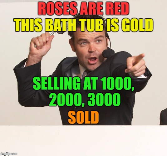 Auction (Roses Are red Rhyme) |  ROSES ARE RED; THIS BATH TUB IS GOLD; SELLING AT 1000, 2000, 3000; SOLD | image tagged in auctioneer,auction,mems,funny,funny memes,money | made w/ Imgflip meme maker