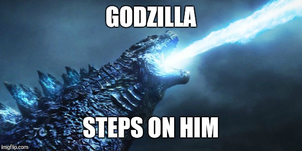 GODZILLA STEPS ON HIM | made w/ Imgflip meme maker