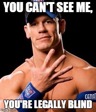 JOHN CENA | YOU CAN'T SEE ME, YOU'RE LEGALLY BLIND | image tagged in john cena | made w/ Imgflip meme maker