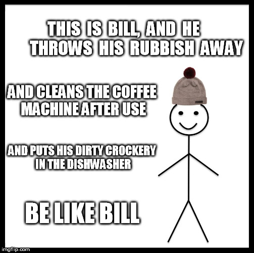 Bill isn't a slob | THIS  IS  BILL,  AND  HE        THROWS  HIS  RUBBISH  AWAY; AND CLEANS THE COFFEE MACHINE AFTER USE; AND PUTS HIS DIRTY CROCKERY IN THE DISHWASHER; BE LIKE BILL | image tagged in memes,be like bill,kitchen | made w/ Imgflip meme maker