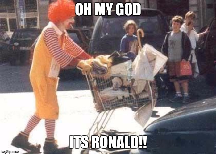ronald mcdonald  | OH MY GOD; ITS RONALD!! | image tagged in ronald mcdonald | made w/ Imgflip meme maker