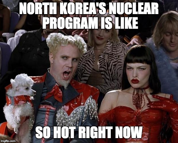 nukes | NORTH KOREA'S NUCLEAR PROGRAM IS LIKE; SO HOT RIGHT NOW | image tagged in memes,mugatu so hot right now,nukes | made w/ Imgflip meme maker