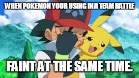 Don't do double battles at the subway. | WHEN POKEMON YOUR USING IN A TEAM BATTLE; FAINT AT THE SAME TIME. | image tagged in ash ketchum facepalm | made w/ Imgflip meme maker