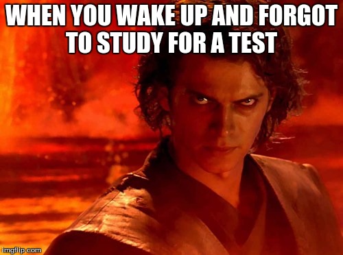 You Underestimate My Power | WHEN YOU WAKE UP AND FORGOT TO STUDY FOR A TEST | image tagged in memes,you underestimate my power | made w/ Imgflip meme maker