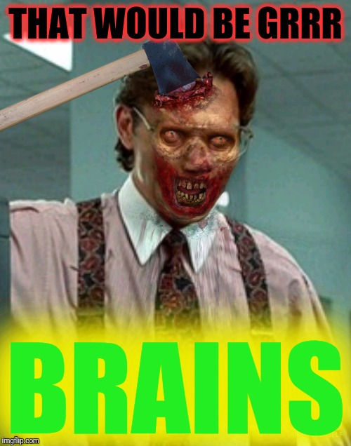 Zombie Week, a ValerieLyn Event in your Office Space. | THAT WOULD BE GRRR; BRAINS | image tagged in memes,that would be great,office space,i was told there would be zombies,zombie week,valerielyn | made w/ Imgflip meme maker