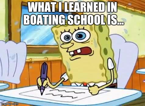 Spongebob | WHAT I LEARNED IN BOATING SCHOOL IS... | image tagged in spongebob | made w/ Imgflip meme maker