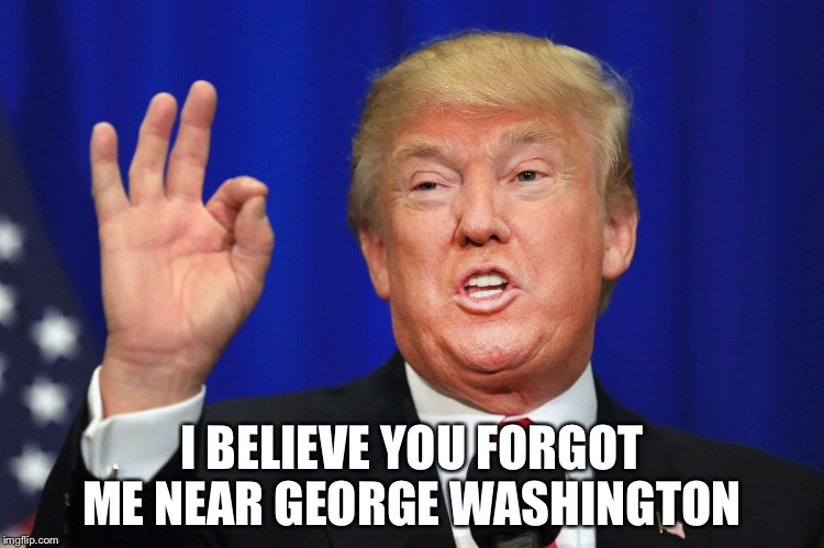 I BELIEVE YOU FORGOT ME NEAR GEORGE WASHINGTON | made w/ Imgflip meme maker
