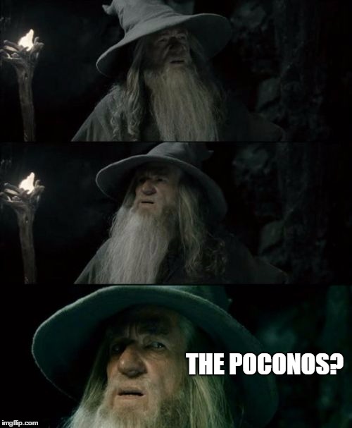 Confused Gandalf | THE POCONOS? | image tagged in memes,confused gandalf,AdviceAnimals | made w/ Imgflip meme maker