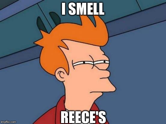 Futurama Fry | I SMELL; REECE'S | image tagged in memes,futurama fry | made w/ Imgflip meme maker