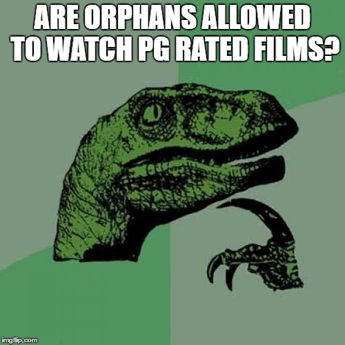Philosoraptor Meme | ARE ORPHANS ALLOWED TO WATCH PG RATED FILMS? | image tagged in memes,philosoraptor | made w/ Imgflip meme maker