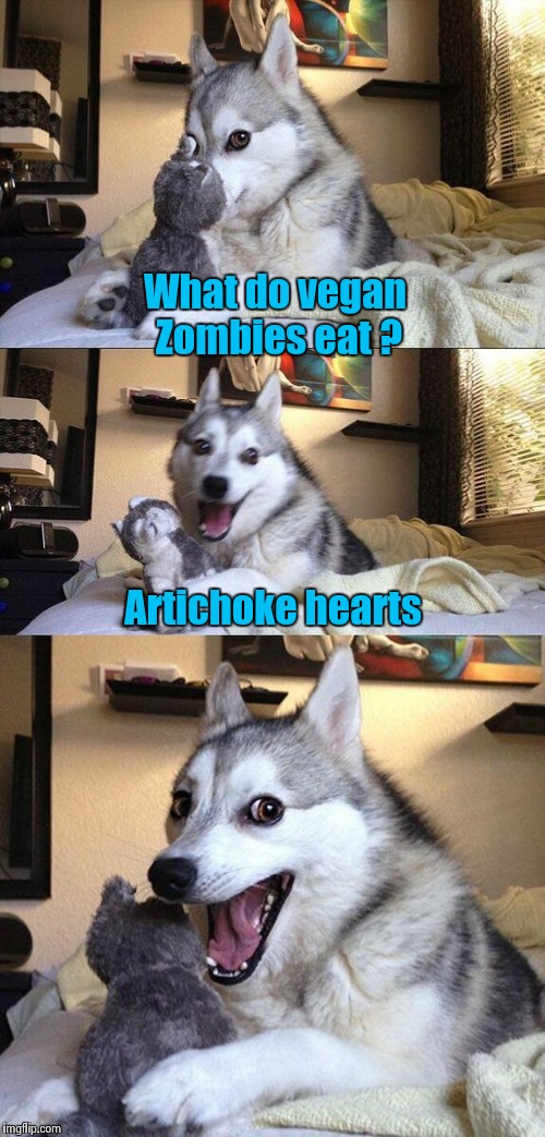 Bad Pun Dog Meme | What do vegan Zombies eat ? Artichoke hearts | image tagged in memes,bad pun dog | made w/ Imgflip meme maker