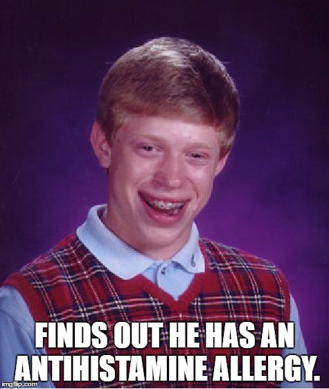 Bad Luck Brian Meme | FINDS OUT HE HAS AN ANTIHISTAMINE ALLERGY. | image tagged in memes,bad luck brian | made w/ Imgflip meme maker