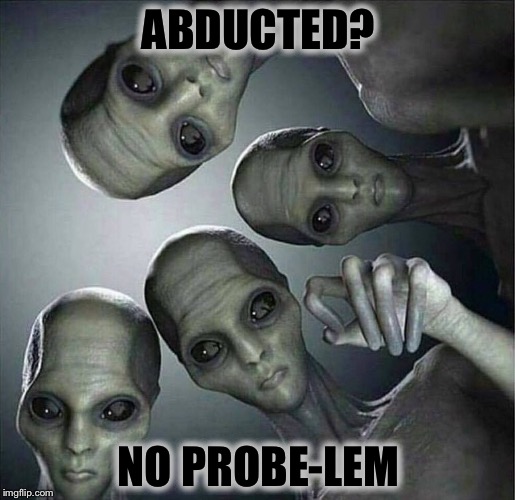ABDUCTED? NO PROBE-LEM | image tagged in aliens,grey aliens,meme,bad pun | made w/ Imgflip meme maker