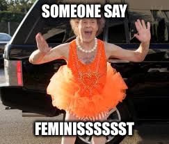 SOMEONE SAY FEMINISSSSSST | made w/ Imgflip meme maker