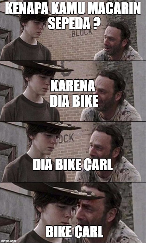 the walking dead coral | KENAPA KAMU MACARIN SEPEDA ? KARENA DIA BIKE; DIA BIKE CARL; BIKE CARL | image tagged in the walking dead coral | made w/ Imgflip meme maker