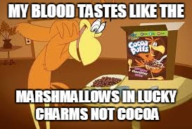 Sonny the Cuckoo Bird | MY BLOOD TASTES LIKE THE MARSHMALLOWS IN LUCKY CHARMS NOT COCOA | image tagged in sonny the cuckoo bird | made w/ Imgflip meme maker