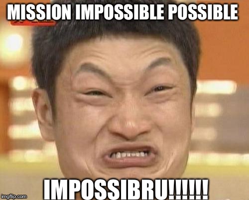 Impossibru Guy Original Meme | MISSION IMPOSSIBLE POSSIBLE; IMPOSSIBRU!!!!!! | image tagged in memes,impossibru guy original | made w/ Imgflip meme maker