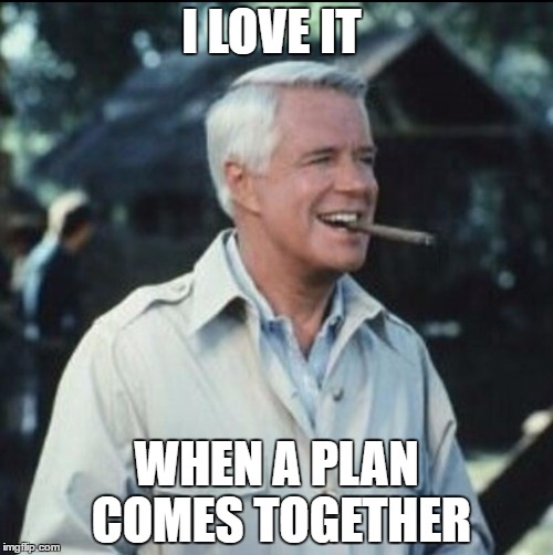 I love it when a plan comes together | I LOVE IT; WHEN A PLAN COMES TOGETHER | image tagged in i love it when a plan comes together | made w/ Imgflip meme maker