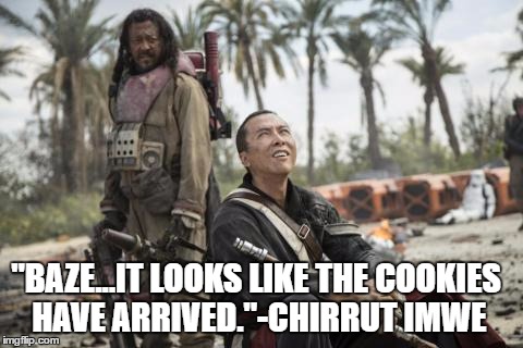 Even Chirrut's blindness can't stop him sensing the arrival of cookies.  | "BAZE...IT LOOKS LIKE THE COOKIES HAVE ARRIVED."-CHIRRUT IMWE | image tagged in star wars rogue one chirrut mwe donny yen,star wars,rogue one | made w/ Imgflip meme maker