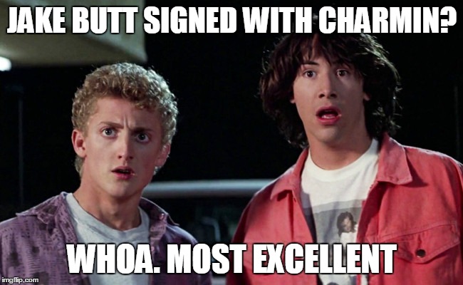 Bill and Ted Woah | JAKE BUTT SIGNED WITH CHARMIN? WHOA. MOST EXCELLENT | image tagged in bill and ted woah | made w/ Imgflip meme maker