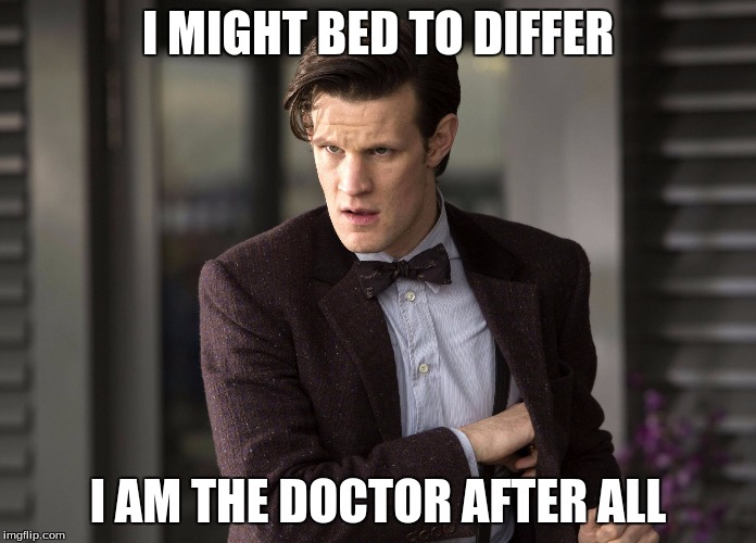 Matt smith  | I MIGHT BED TO DIFFER I AM THE DOCTOR AFTER ALL | image tagged in matt smith | made w/ Imgflip meme maker