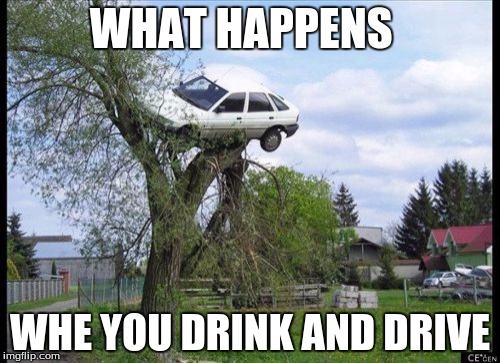 Secure Parking | WHAT HAPPENS; WHE YOU DRINK AND DRIVE | image tagged in memes,secure parking | made w/ Imgflip meme maker