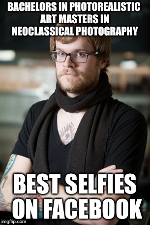 Hipster Barista | BACHELORS IN PHOTOREALISTIC ART MASTERS IN NEOCLASSICAL PHOTOGRAPHY; BEST SELFIES ON FACEBOOK | image tagged in memes,hipster barista,funny,so true | made w/ Imgflip meme maker