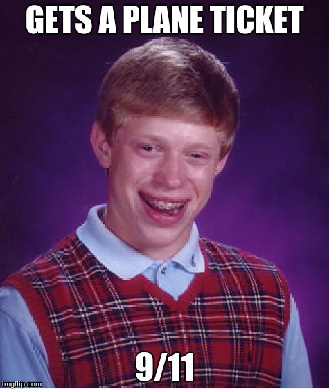 Bad Luck Brian | GETS A PLANE TICKET; 9/11 | image tagged in memes,bad luck brian | made w/ Imgflip meme maker