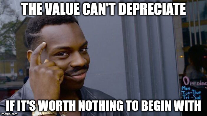 Roll Safe Think About It Meme | THE VALUE CAN'T DEPRECIATE; IF IT'S WORTH NOTHING TO BEGIN WITH | image tagged in roll safe think about it | made w/ Imgflip meme maker