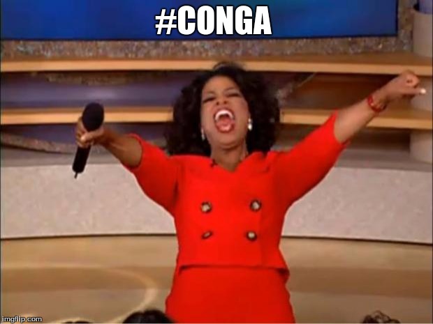 Oprah You Get A | #CONGA | image tagged in memes,oprah you get a,funny memes | made w/ Imgflip meme maker