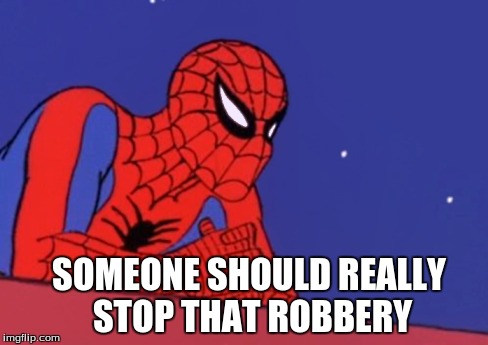 60s spiderman again | SOMEONE SHOULD REALLY STOP THAT ROBBERY | image tagged in spiderman | made w/ Imgflip meme maker