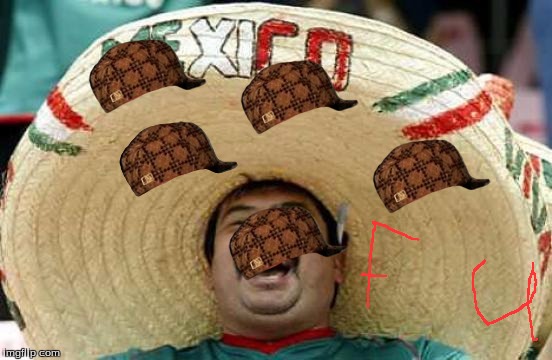 Happy Mexican | image tagged in happy mexican,scumbag | made w/ Imgflip meme maker