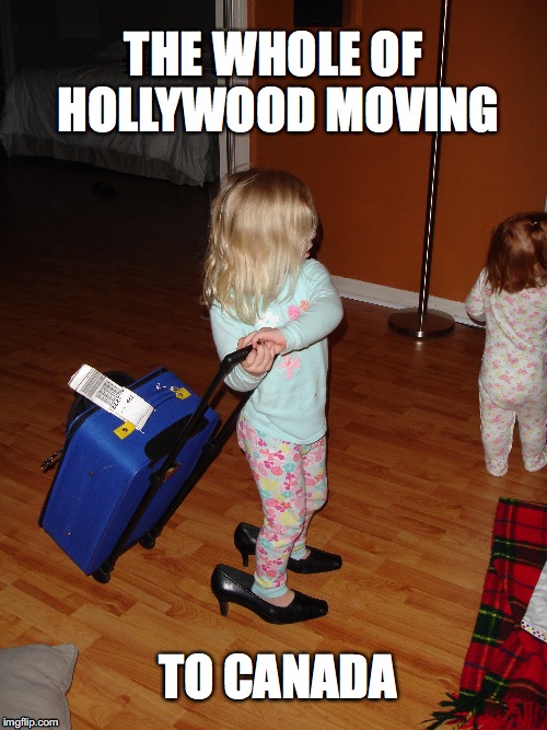 Hollywood, Canada | THE WHOLE OF HOLLYWOOD MOVING; TO CANADA | image tagged in hollywood,not my president,first world problems,first world problems kid,canada,moving to canada | made w/ Imgflip meme maker