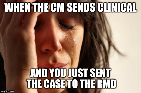 First World Problems Meme | WHEN THE CM SENDS CLINICAL; AND YOU JUST SENT THE CASE TO THE RMD | image tagged in memes,first world problems | made w/ Imgflip meme maker