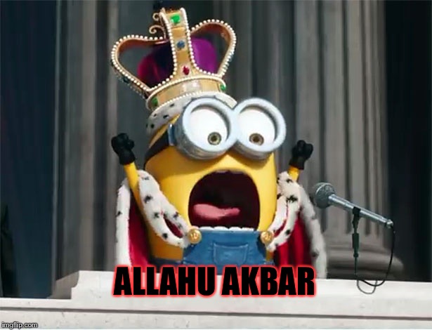 Minions King Bob | ALLAHU AKBAR | image tagged in minions king bob | made w/ Imgflip meme maker